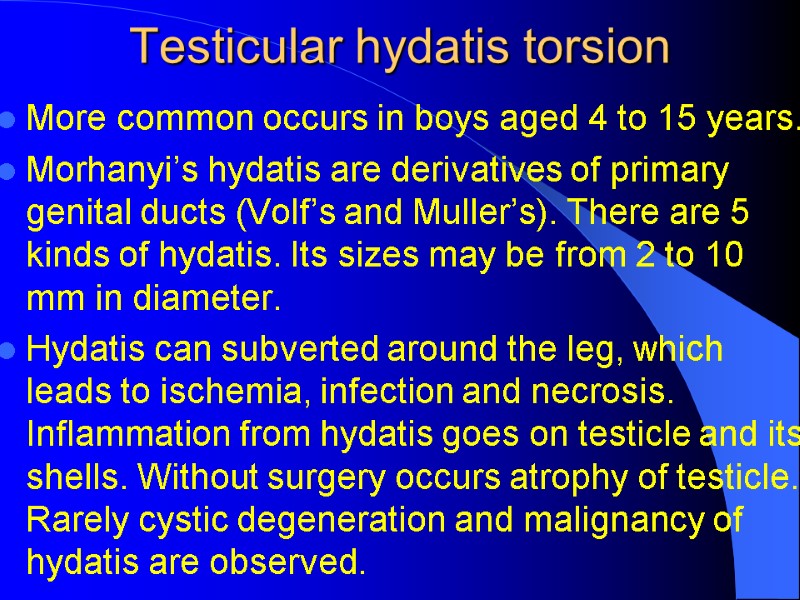 Testicular hydatis torsion More common occurs in boys aged 4 to 15 years. Morhanyi’s Testicular hydatis torsion More common occurs in boys aged 4 to 15 years. Morhanyi’s